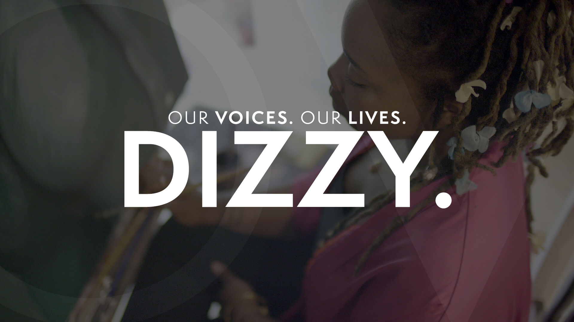 Our Voices. Our Lives. presents DIZZY.
